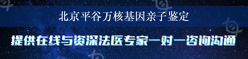 北京平谷万核基因亲子鉴定